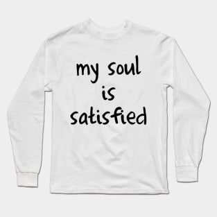 My soul is satisfied Long Sleeve T-Shirt